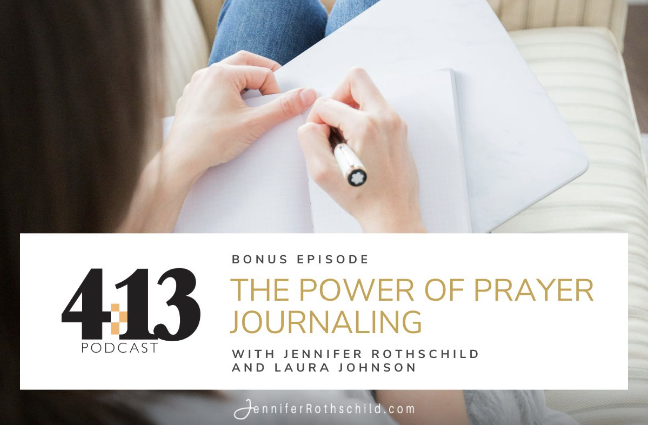 The Power of Prayer Journaling, 4:13 Podcast bonus episode with Jennifer Rothschild and Laura Johnson